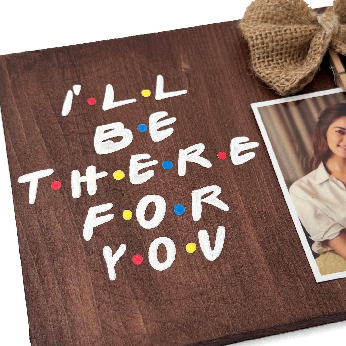 I'll Be There For You Hand-Painted Wooden Photo Holder - Wooden Finish