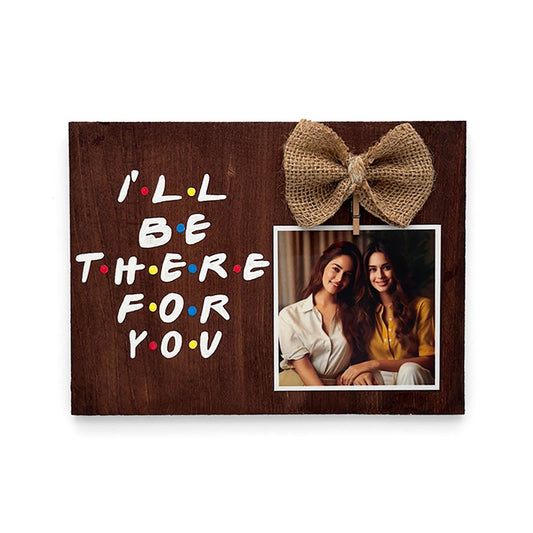 I'll Be There For You Hand-Painted Wooden Photo Holder - Wooden Finish