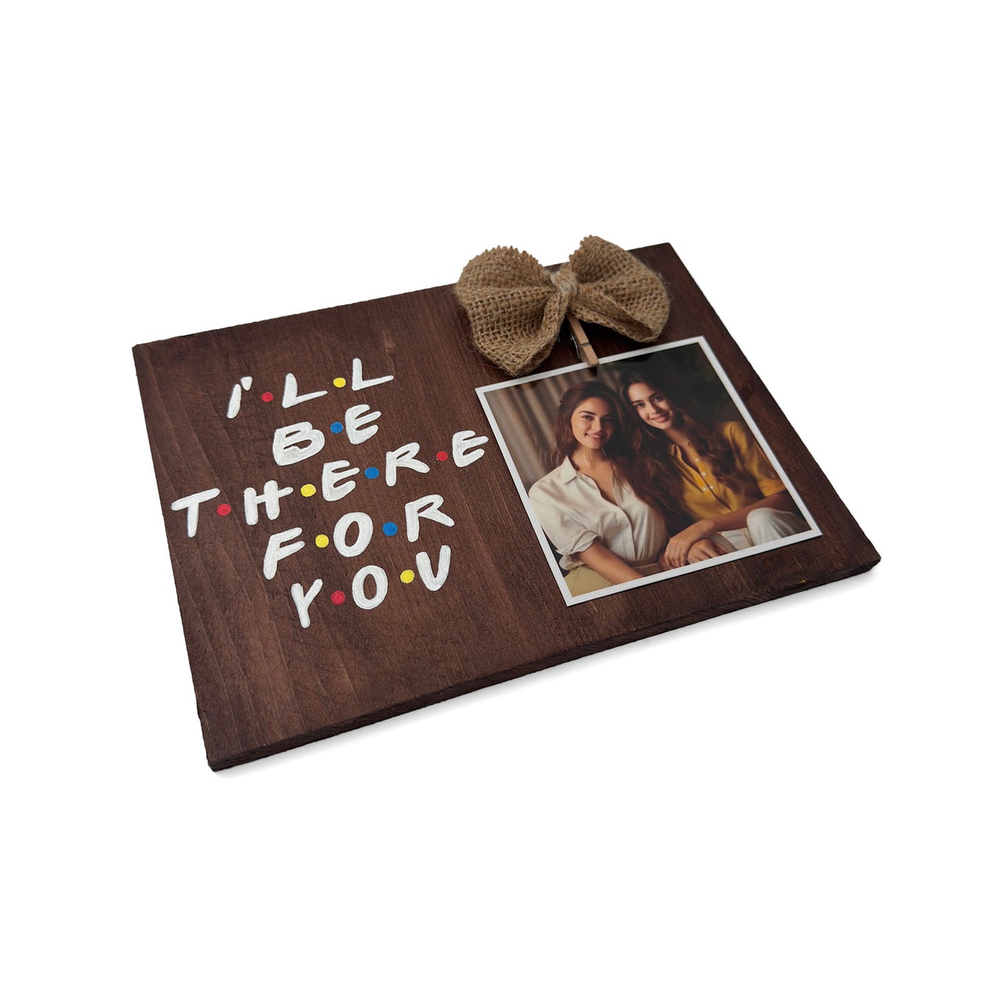 I'll Be There For You Hand-Painted Wooden Photo Holder - Wooden Finish
