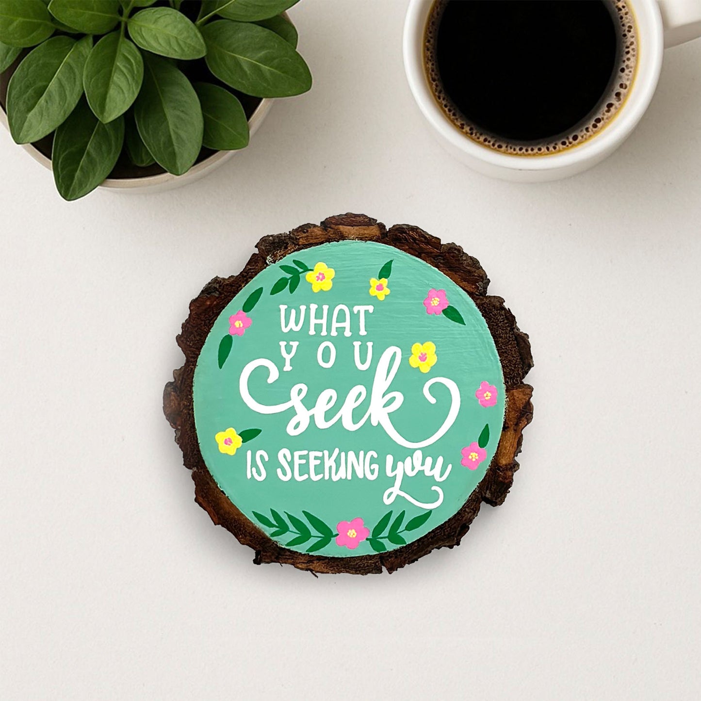 What You Seek Is Seeking You Hand-Painted Wooden Coaster